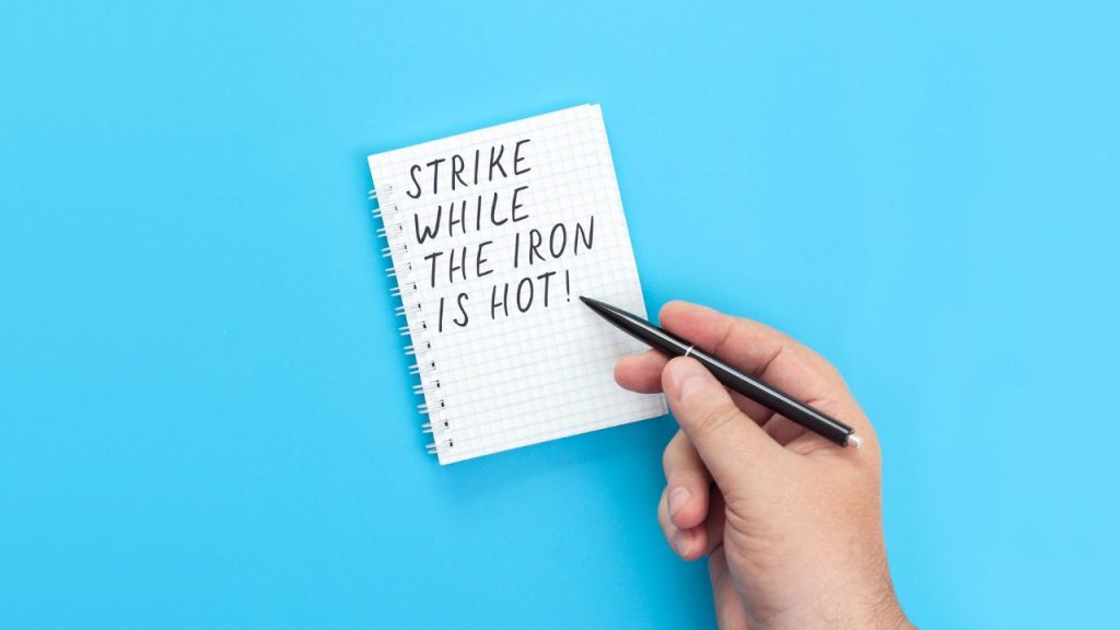 Strike While the Iron is Hot idiom